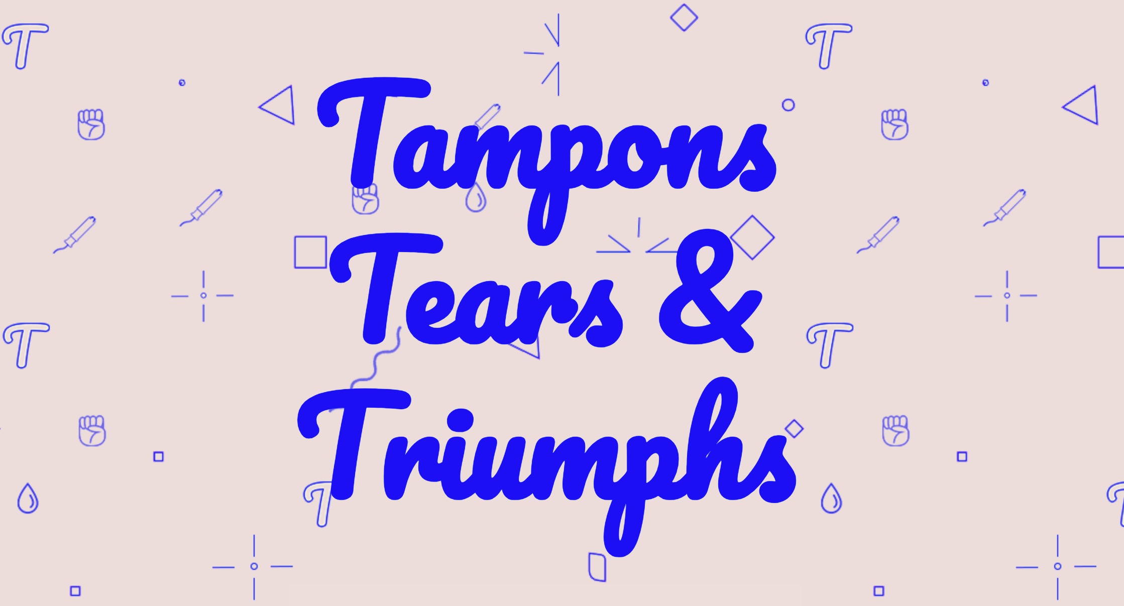 Tampons, Tears, and Triumphs
